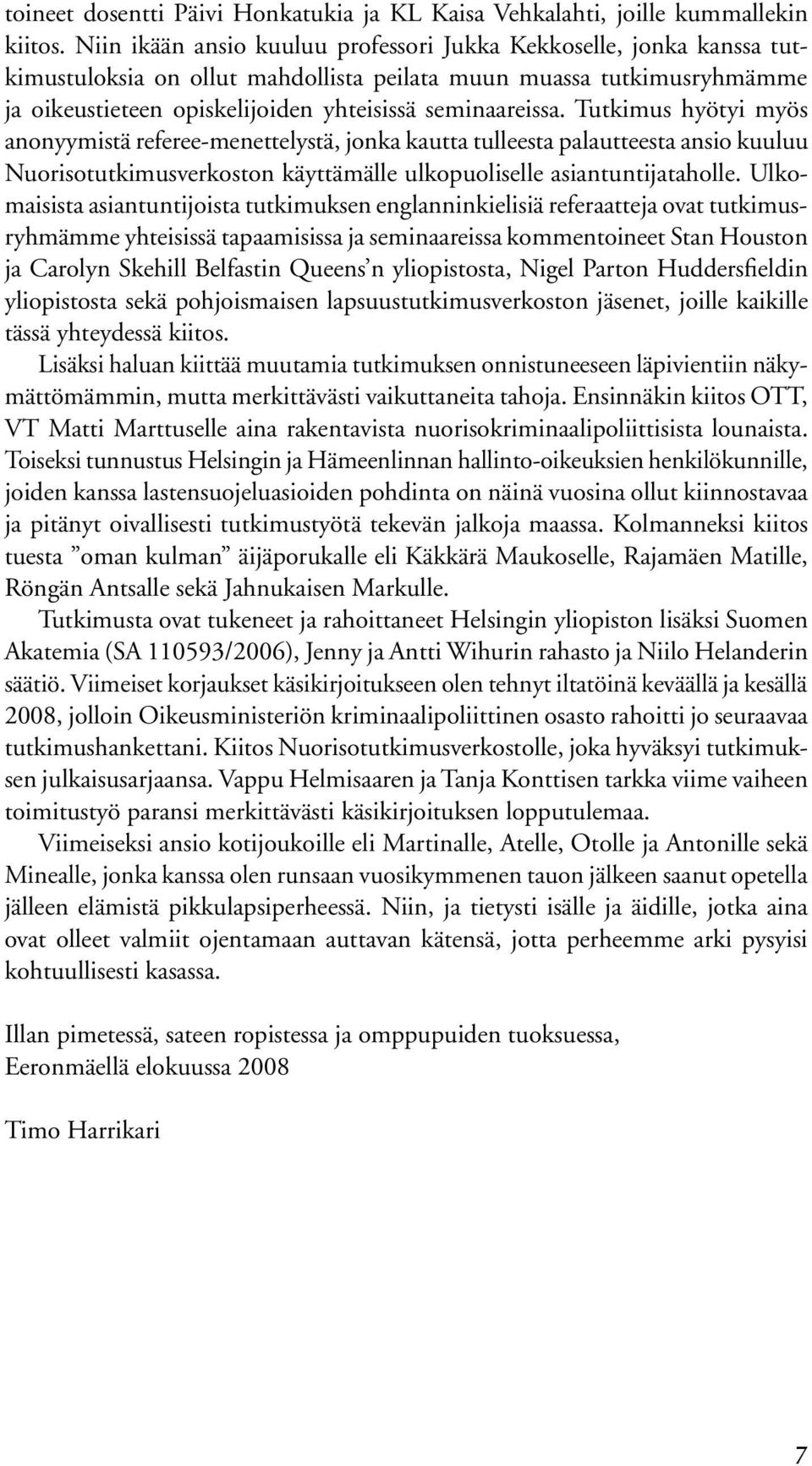 Tutkimus hyötyi myös anonyymistä referee-menettelystä, jonka kautta tulleesta palautteesta ansio kuuluu Nuorisotutkimusverkoston käyttämälle ulkopuoliselle asiantuntijataholle.