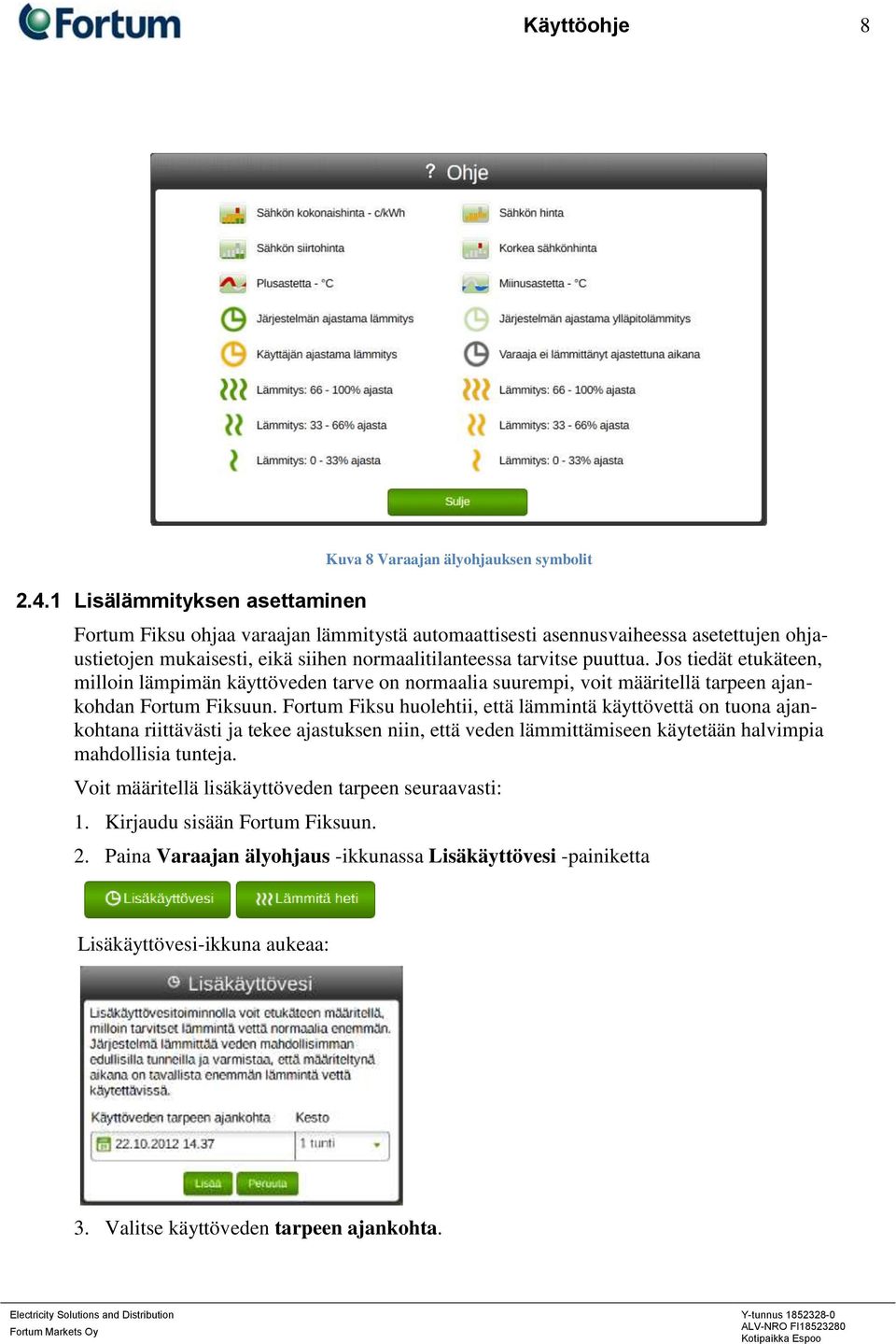 normaalitilanteessa tarvitse puuttua. Jos tiedät etukäteen, milloin lämpimän käyttöveden tarve on normaalia suurempi, voit määritellä tarpeen ajankohdan Fortum Fiksuun.