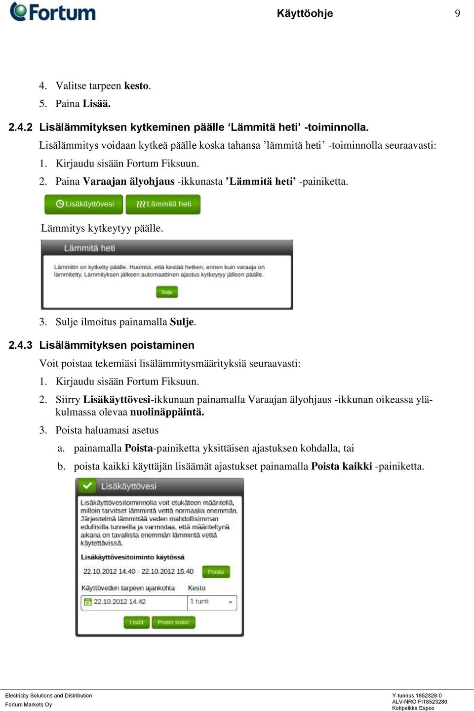 Lämmitys kytkeytyy päälle. 3. Sulje ilmoitus painamalla Sulje. 2.4.3 Lisälämmityksen poistaminen Voit poistaa tekemiäsi lisälämmitysmäärityksiä seuraavasti: 1. Kirjaudu sisään Fortum Fiksuun. 2. Siirry Lisäkäyttövesi-ikkunaan painamalla Varaajan älyohjaus -ikkunan oikeassa yläkulmassa olevaa nuolinäppäintä.