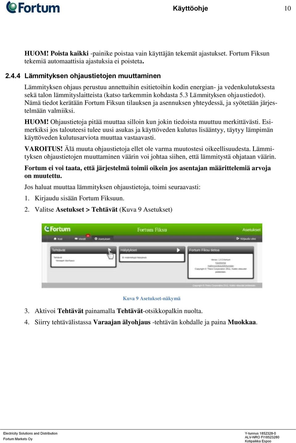 3 Lämmityksen ohjaustiedot). Nämä tiedot kerätään Fortum Fiksun tilauksen ja asennuksen yhteydessä, ja syötetään järjestelmään valmiiksi. HUOM!