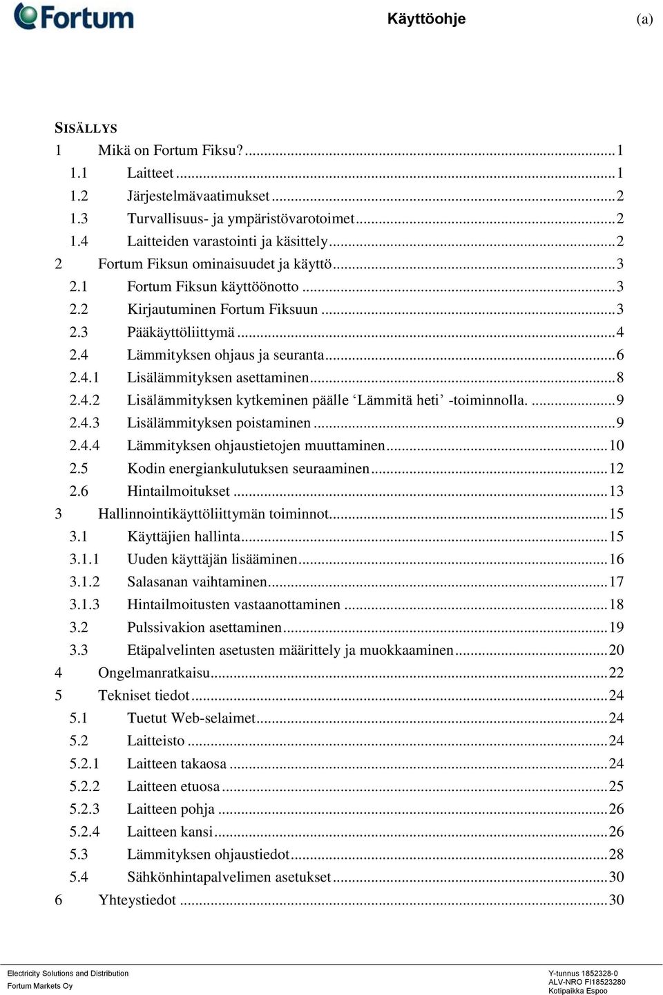 .. 8 2.4.2 Lisälämmityksen kytkeminen päälle Lämmitä heti -toiminnolla.... 9 2.4.3 Lisälämmityksen poistaminen... 9 2.4.4 Lämmityksen ohjaustietojen muuttaminen... 10 2.