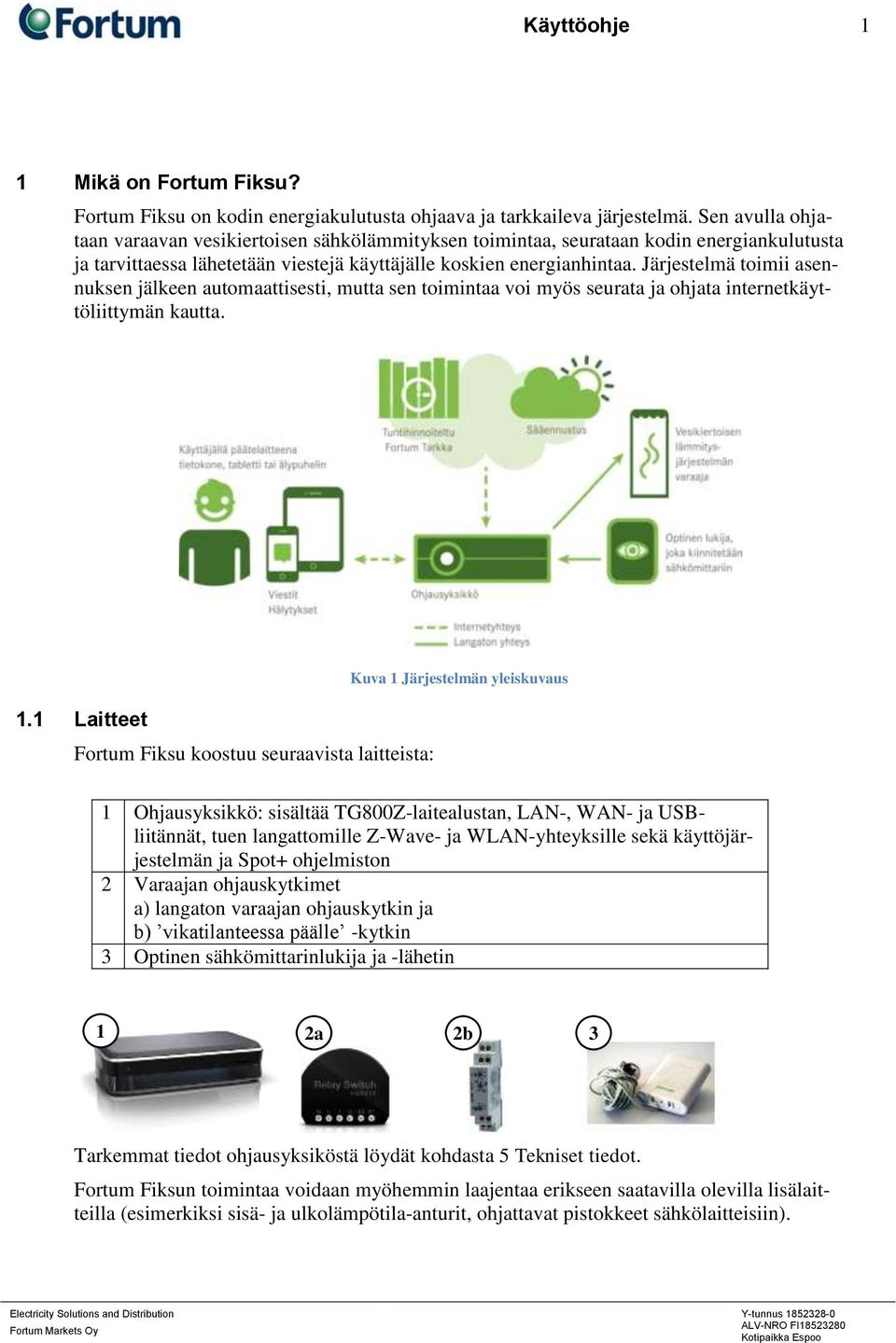 Järjestelmä toimii asennuksen jälkeen automaattisesti, mutta sen toimintaa voi myös seurata ja ohjata internetkäyttöliittymän kautta. 1.