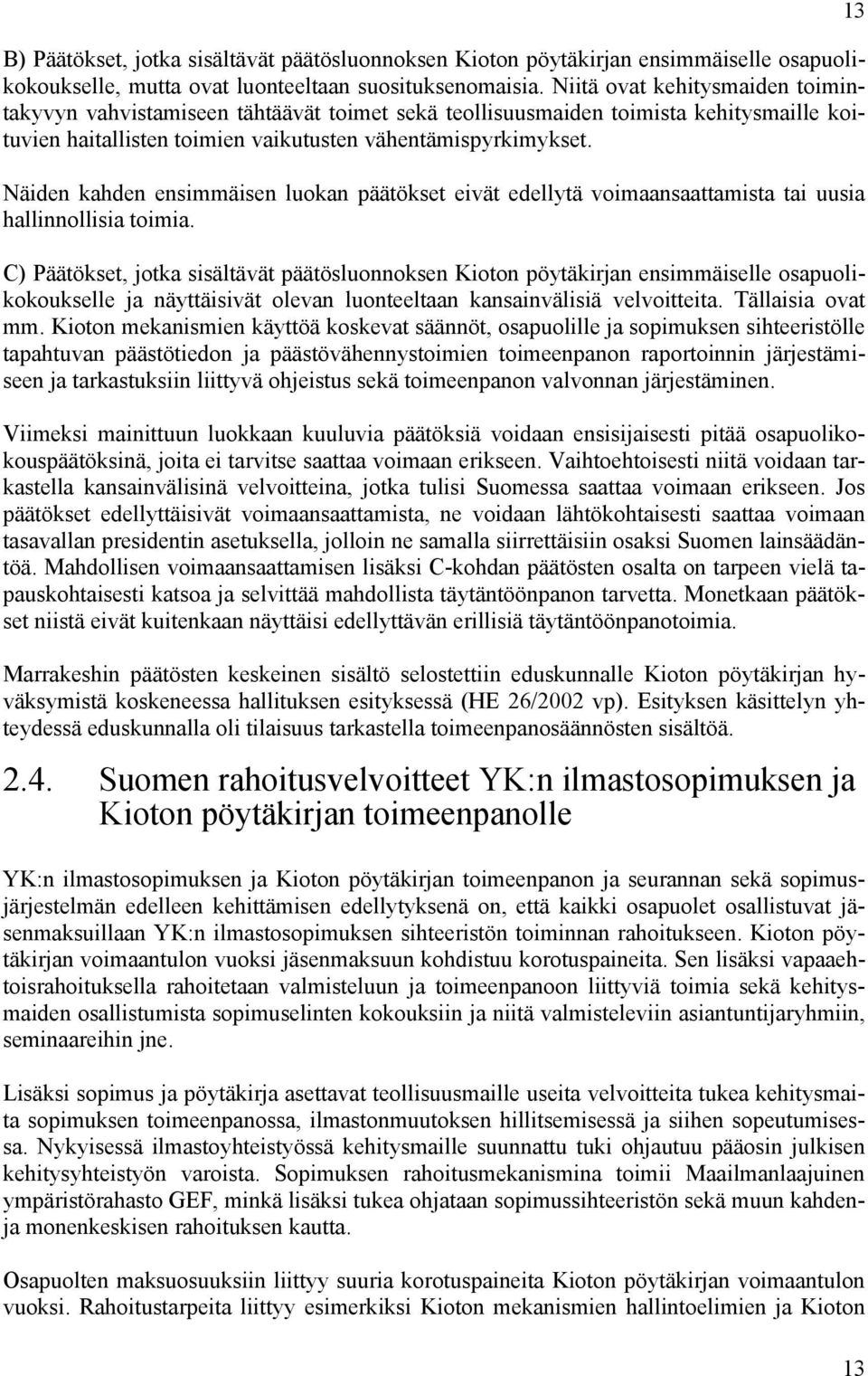 Näiden kahden ensimmäisen luokan päätökset eivät edellytä voimaansaattamista tai uusia hallinnollisia toimia.