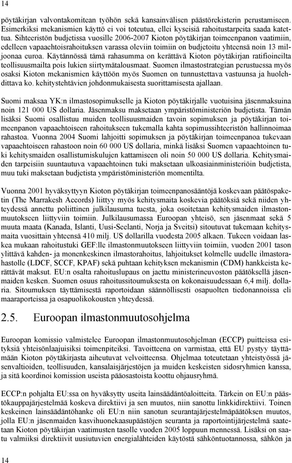 Käytännössä tämä rahasumma on kerättävä Kioton pöytäkirjan ratifioineilta teollisuusmailta pois lukien siirtymätalousmaat.