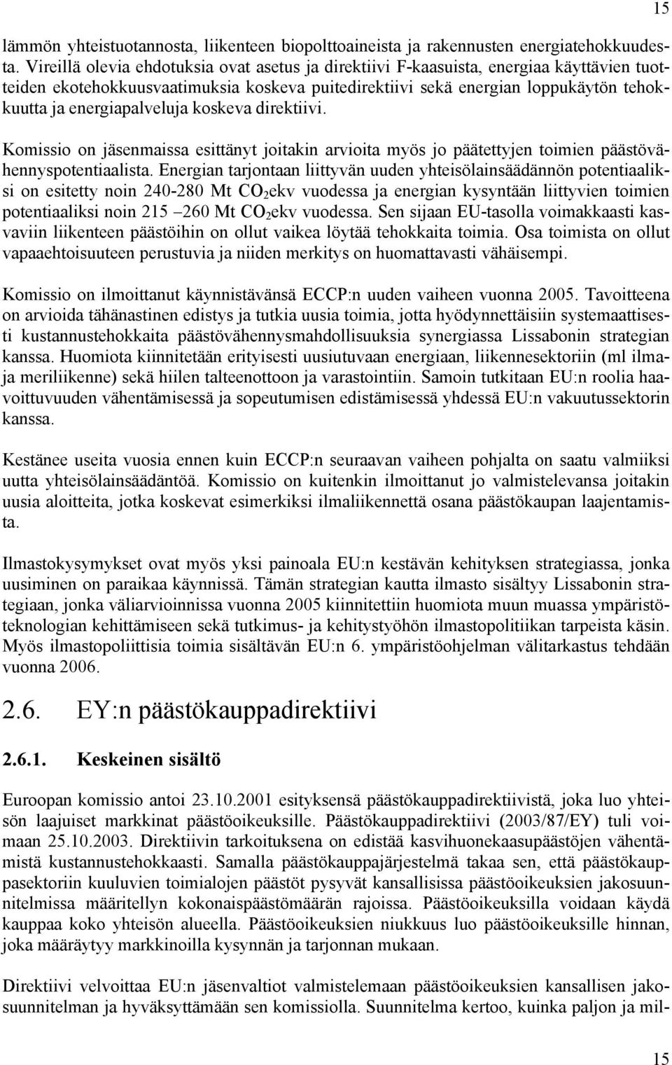 energiapalveluja koskeva direktiivi. Komissio on jäsenmaissa esittänyt joitakin arvioita myös jo päätettyjen toimien päästövähennyspotentiaalista.