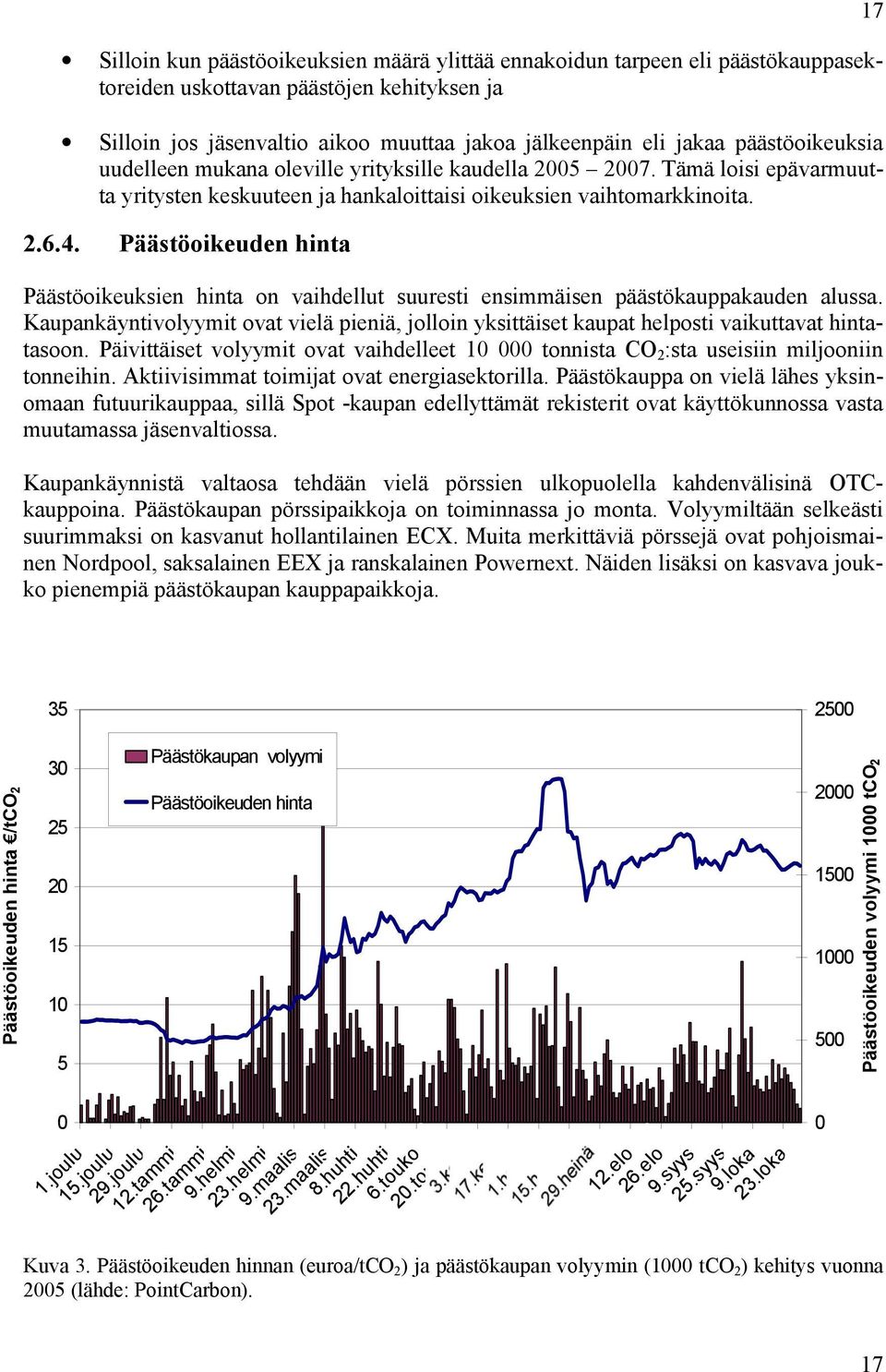 Päästöoikeuden hinta Päästöoikeuksien hinta on vaihdellut suuresti ensimmäisen päästökauppakauden alussa.