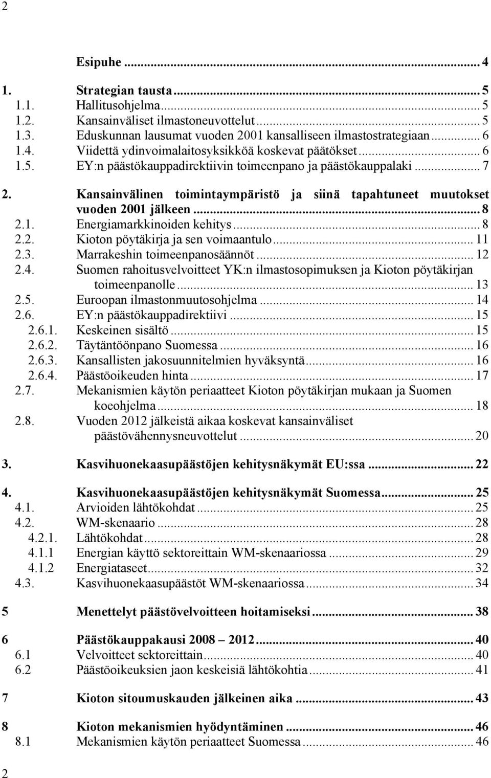 .. 8 2.2. Kioton pöytäkirja ja sen voimaantulo... 11 2.3. Marrakeshin toimeenpanosäännöt... 12 2.4. Suomen rahoitusvelvoitteet YK:n ilmastosopimuksen ja Kioton pöytäkirjan toimeenpanolle... 13 2.5.