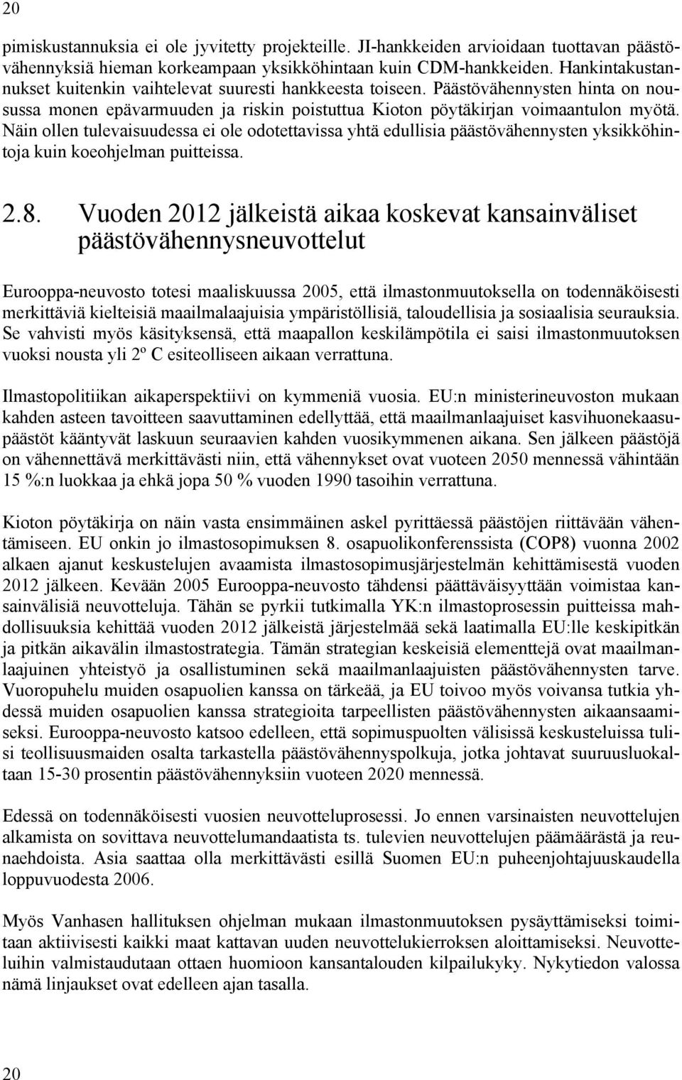 Näin ollen tulevaisuudessa ei ole odotettavissa yhtä edullisia päästövähennysten yksikköhintoja kuin koeohjelman puitteissa. 2.8.