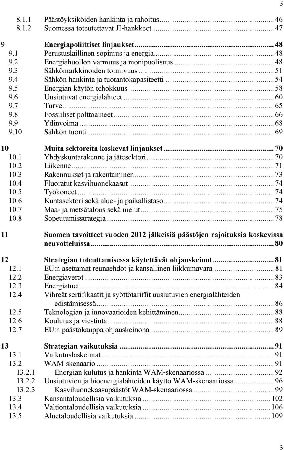 8 Fossiiliset polttoaineet... 66 9.9 Ydinvoima... 68 9.10 Sähkön tuonti... 69 10 Muita sektoreita koskevat linjaukset... 70 10.1 Yhdyskuntarakenne ja jätesektori... 70 10.2 Liikenne... 71 10.