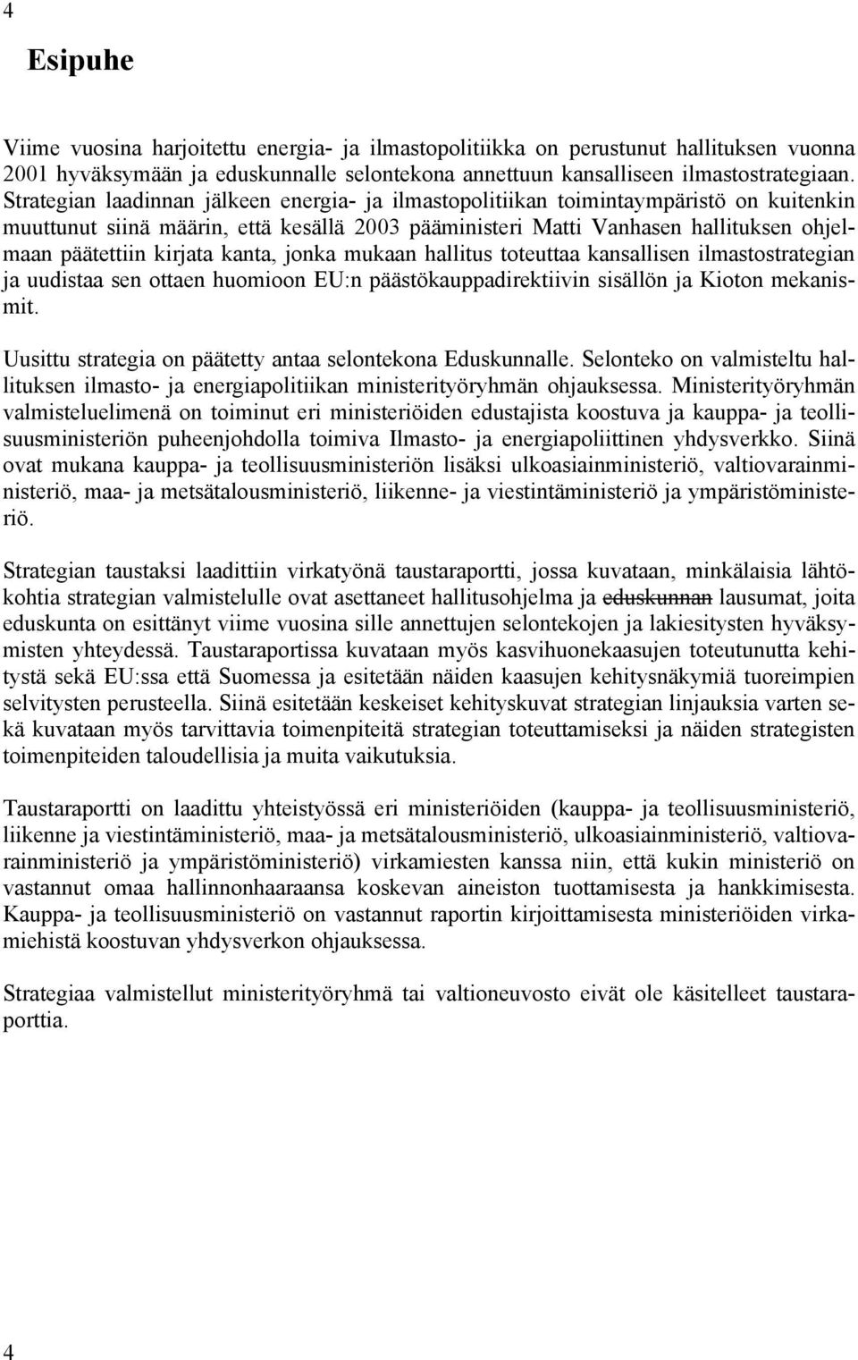 kirjata kanta, jonka mukaan hallitus toteuttaa kansallisen ilmastostrategian ja uudistaa sen ottaen huomioon EU:n päästökauppadirektiivin sisällön ja Kioton mekanismit.