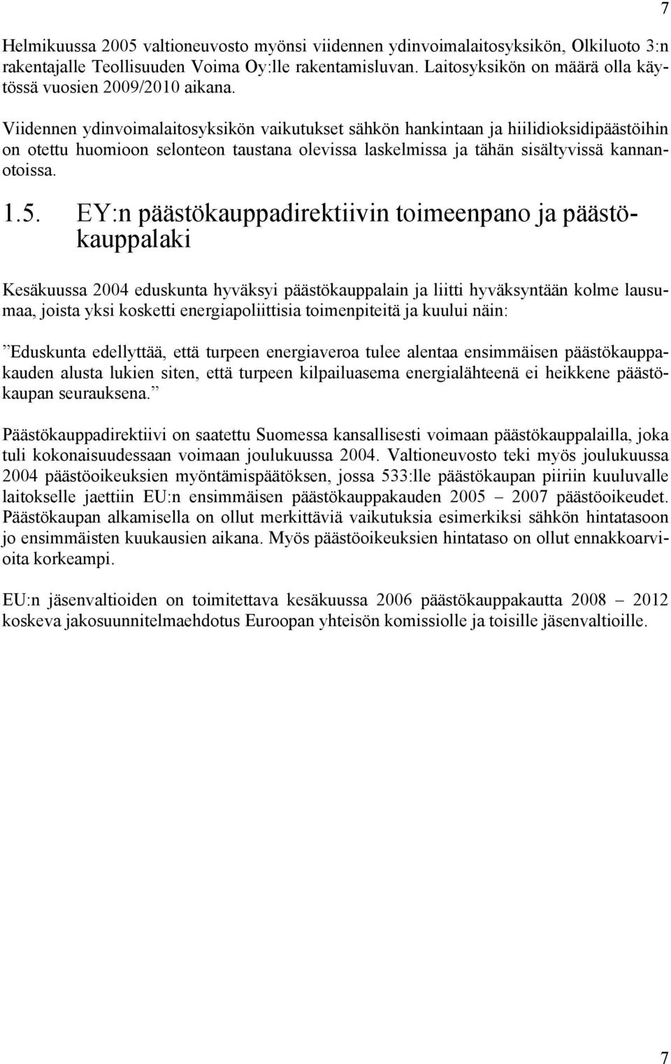 Viidennen ydinvoimalaitosyksikön vaikutukset sähkön hankintaan ja hiilidioksidipäästöihin on otettu huomioon selonteon taustana olevissa laskelmissa ja tähän sisältyvissä kannanotoissa. 1.5.