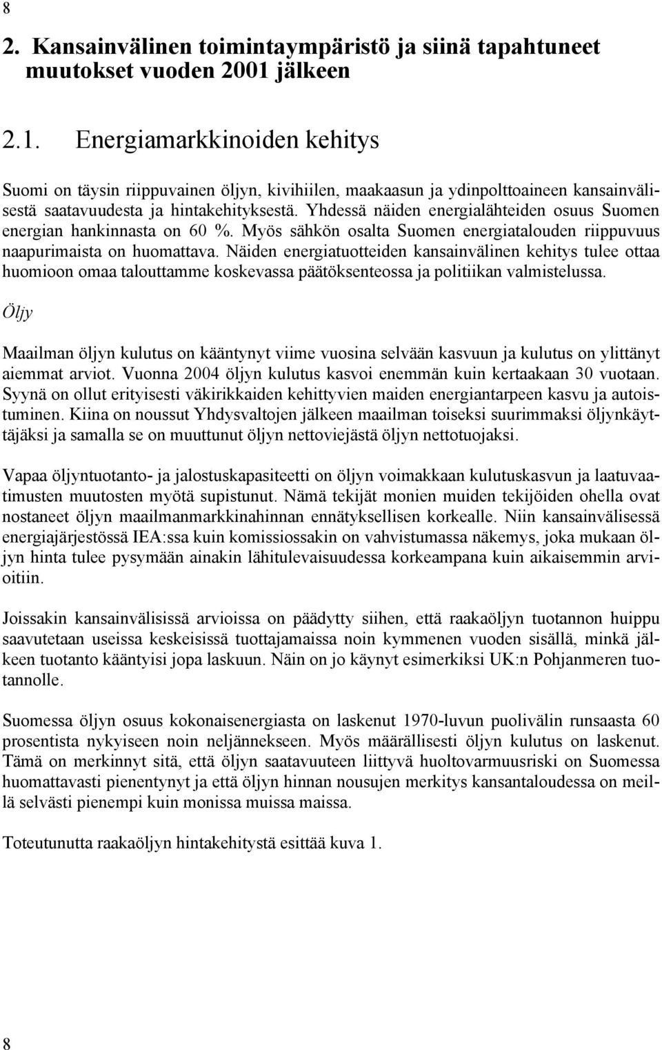 Yhdessä näiden energialähteiden osuus Suomen energian hankinnasta on 60 %. Myös sähkön osalta Suomen energiatalouden riippuvuus naapurimaista on huomattava.