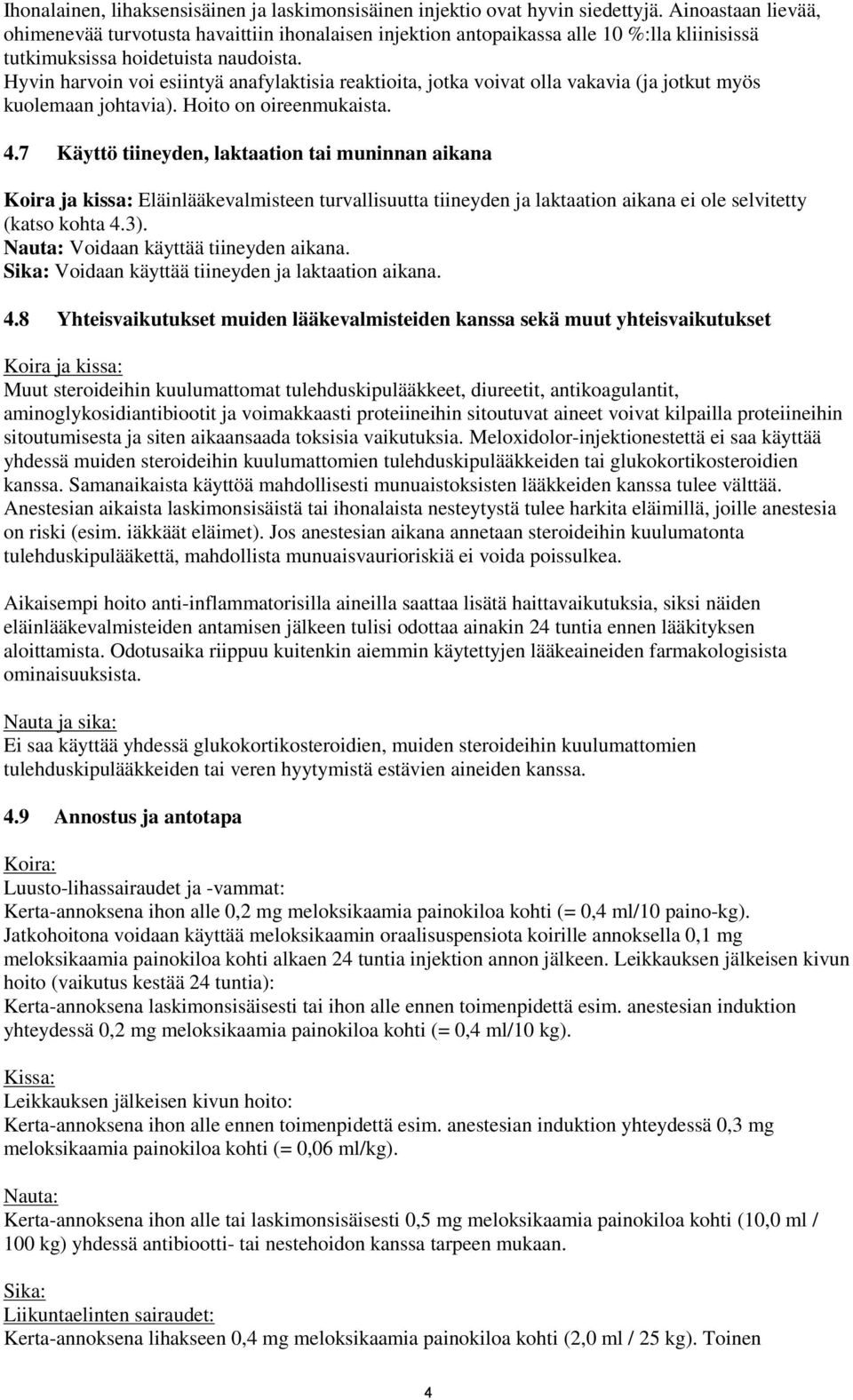Hyvin harvoin voi esiintyä anafylaktisia reaktioita, jotka voivat olla vakavia (ja jotkut myös kuolemaan johtavia). Hoito on oireenmukaista. 4.