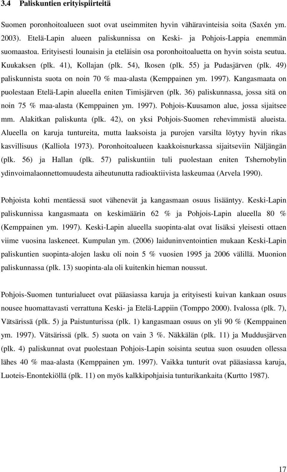 54), Ikosen (plk. 55) ja Pudasjärven (plk. 49) paliskunnista suota on noin 70 % maa-alasta (Kemppainen ym. 1997). Kangasmaata on puolestaan Etelä-Lapin alueella eniten Timisjärven (plk.