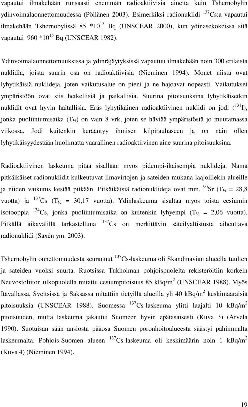 Ydinvoimalaonnettomuuksissa ja ydinräjäytyksissä vapautuu ilmakehään noin 300 erilaista nuklidia, joista suurin osa on radioaktiivisia (Nieminen 1994).