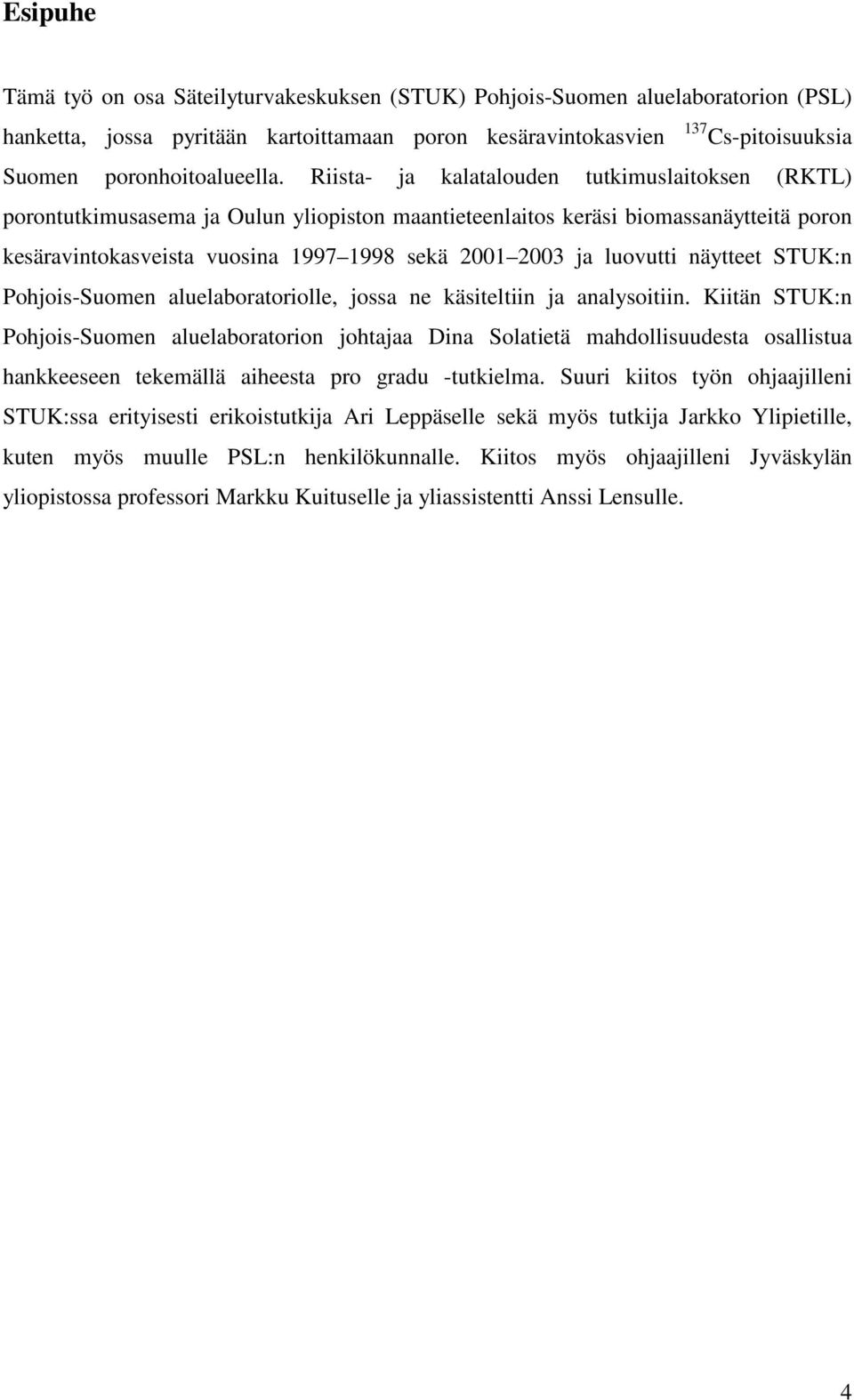 Riista- ja kalatalouden tutkimuslaitoksen (RKTL) porontutkimusasema ja Oulun yliopiston maantieteenlaitos keräsi biomassanäytteitä poron kesäravintokasveista vuosina 1997 1998 sekä 2001 2003 ja