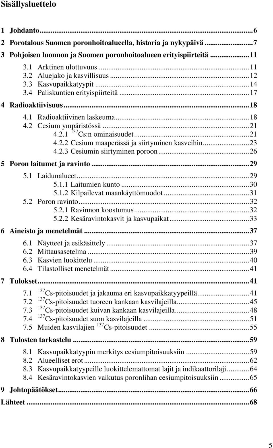 ..23 4.2.3 Cesiumin siirtyminen poroon...26 5 Poron laitumet ja ravinto...29 5.1 Laidunalueet...29 5.1.1 Laitumien kunto...30 5.1.2 Kilpailevat maankäyttömuodot...31 5.2 Poron ravinto...32 5.2.1 Ravinnon koostumus.