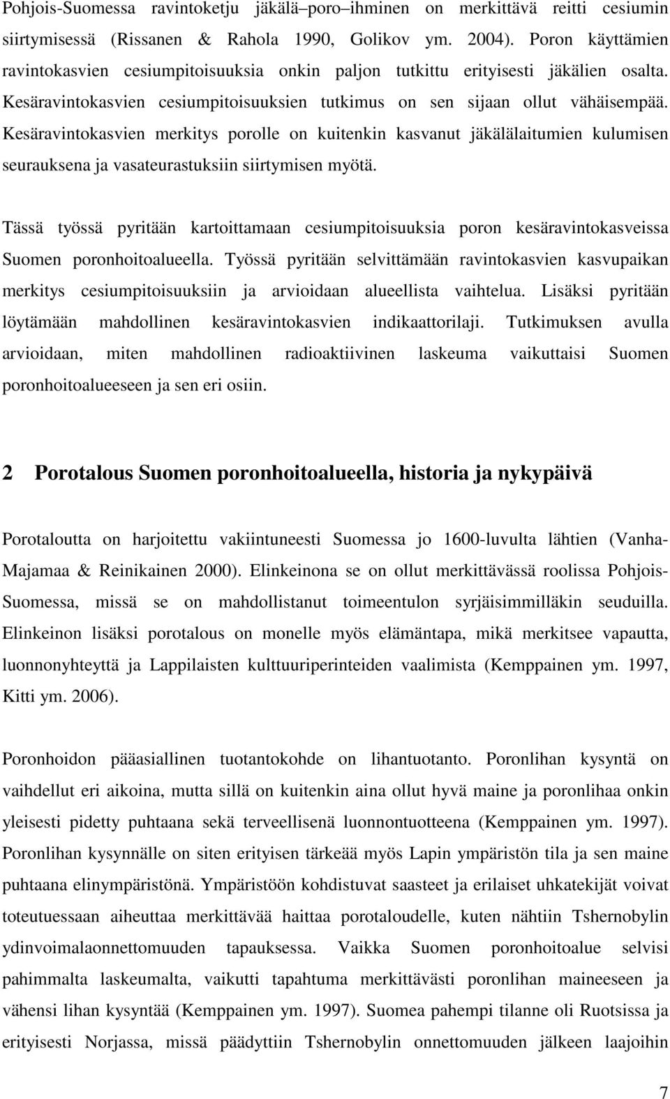 Kesäravintokasvien merkitys porolle on kuitenkin kasvanut jäkälälaitumien kulumisen seurauksena ja vasateurastuksiin siirtymisen myötä.