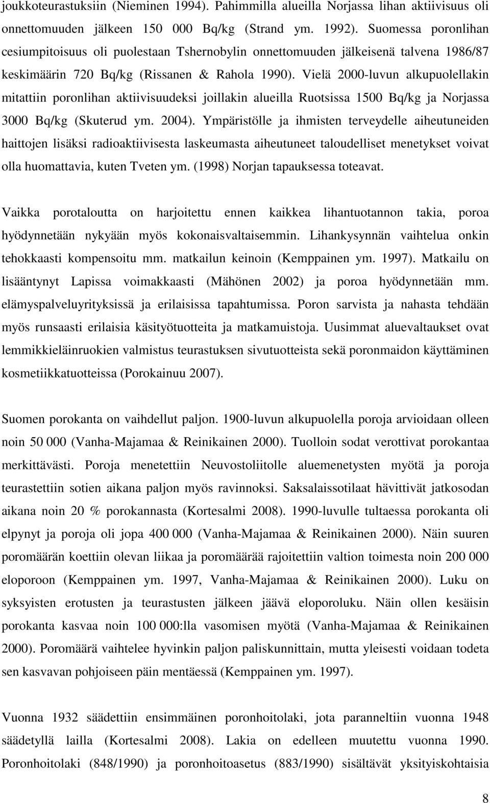 Vielä 2000-luvun alkupuolellakin mitattiin poronlihan aktiivisuudeksi joillakin alueilla Ruotsissa 1500 Bq/kg ja Norjassa 3000 Bq/kg (Skuterud ym. 2004).