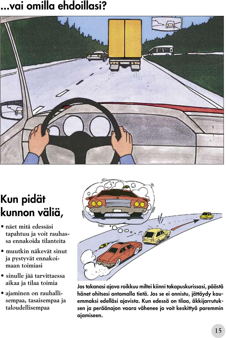 ennakoimaan toimiasi sinulle jää tarvittaessa aikaa ja tilaa toimia ajaminen on rauhallisempaa, tasaisempaa ja taloudellisempaa Jos