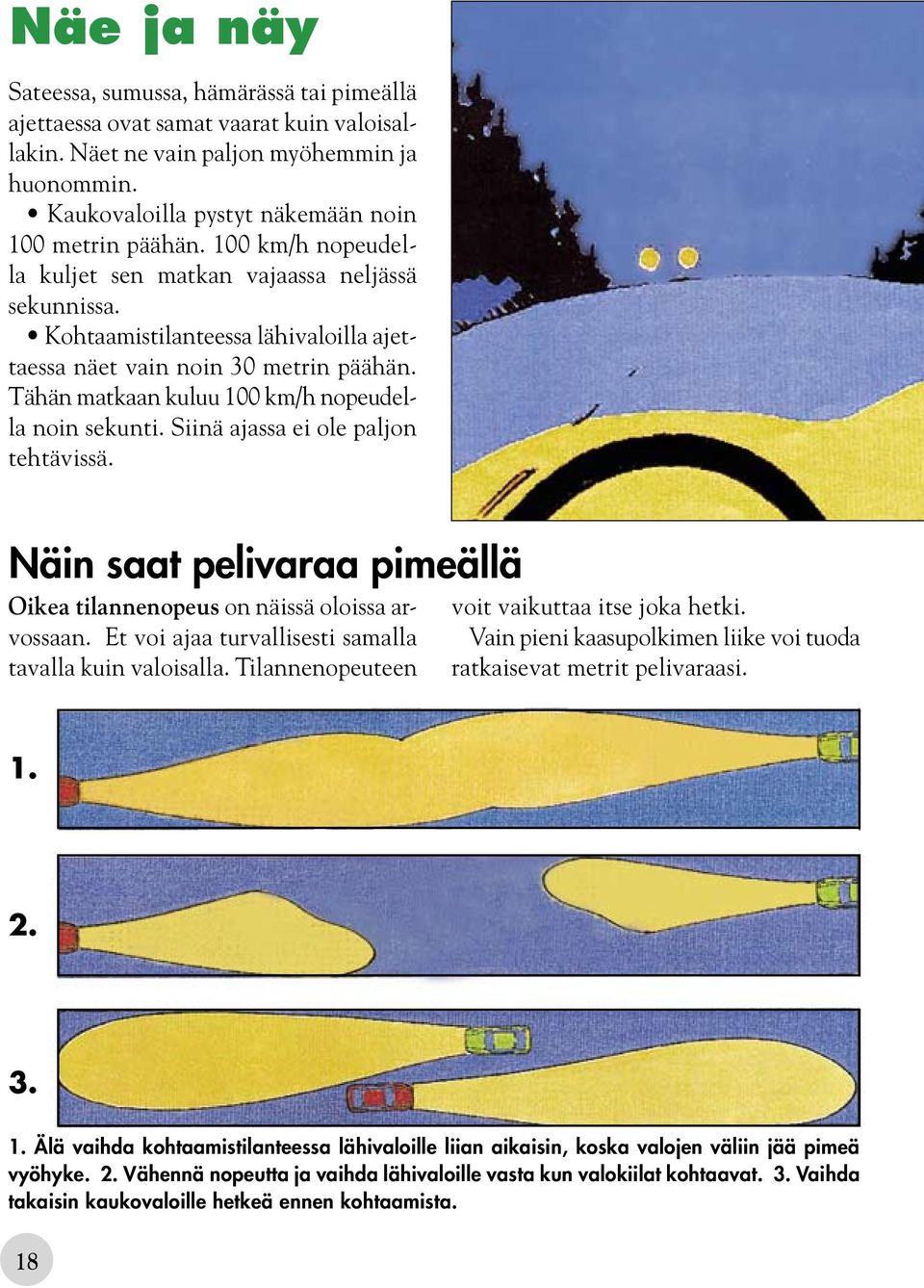 Siinä ajassa ei ole paljon tehtävissä. Näin saat pelivaraa pimeällä Oikea tilannenopeus on näissä oloissa arvossaan. Et voi ajaa turvallisesti samalla tavalla kuin valoisalla.