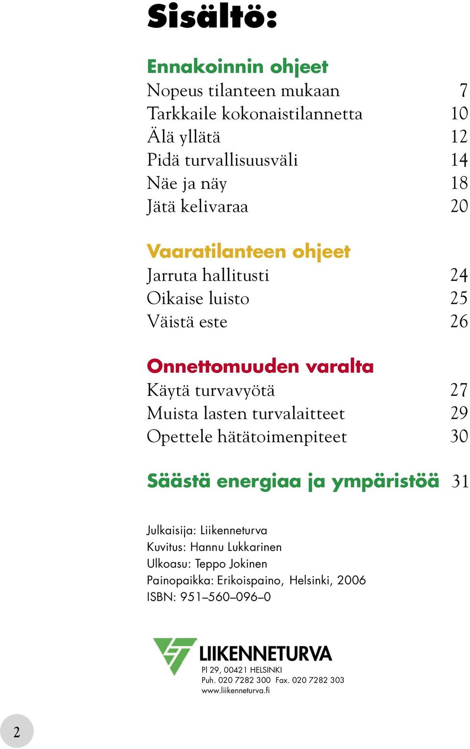 turvalaitteet 29 Opettele hätätoimenpiteet 30 Säästä energiaa ja ympäristöä 31 Julkaisija: Liikenneturva Kuvitus: Hannu Lukkarinen Ulkoasu: Teppo