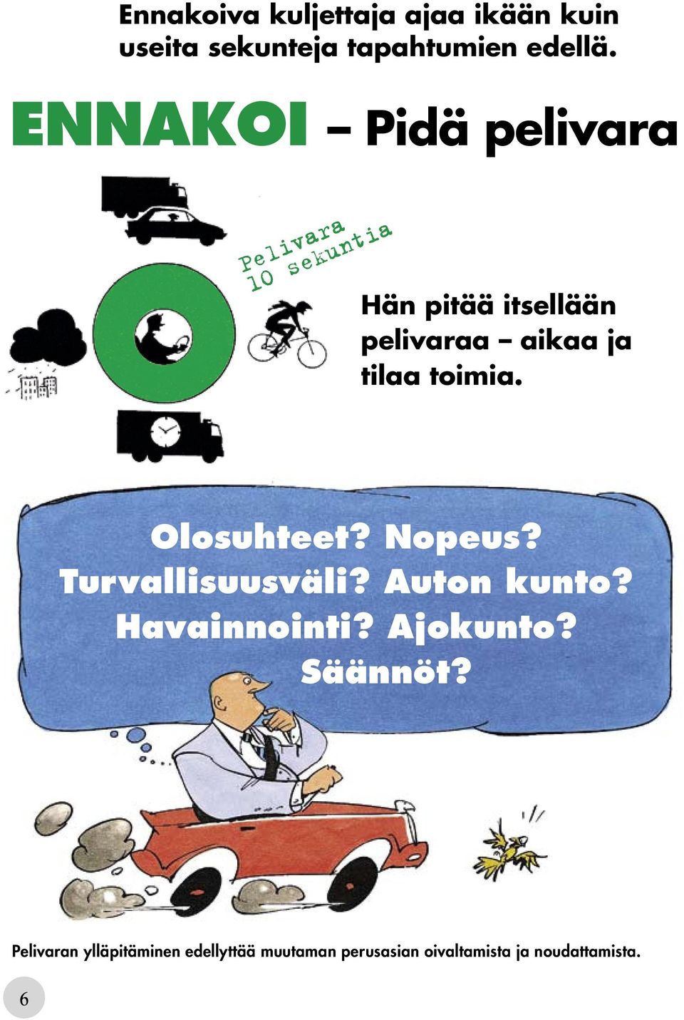 tilaa toimia. Olosuhteet? Nopeus? Turvallisuusväli? Auton kunto? Havainnointi?