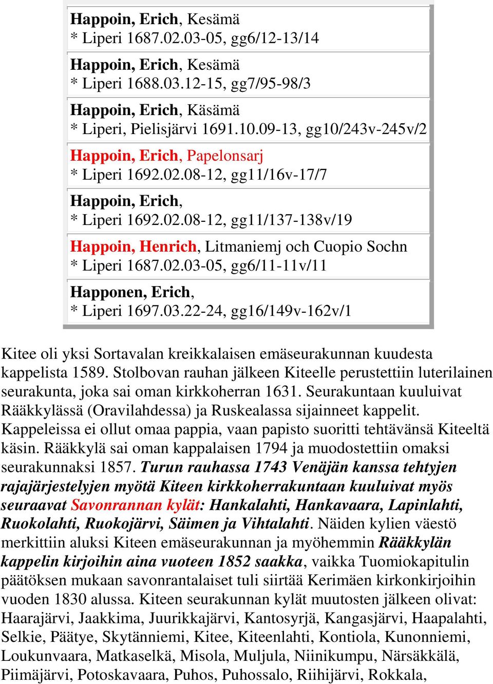 02.03-05, gg6/11-11v/11 Happonen, Erich, * Liperi 1697.03.22-24, gg16/149v-162v/1 Kitee oli yksi Sortavalan kreikkalaisen emäseurakunnan kuudesta kappelista 1589.