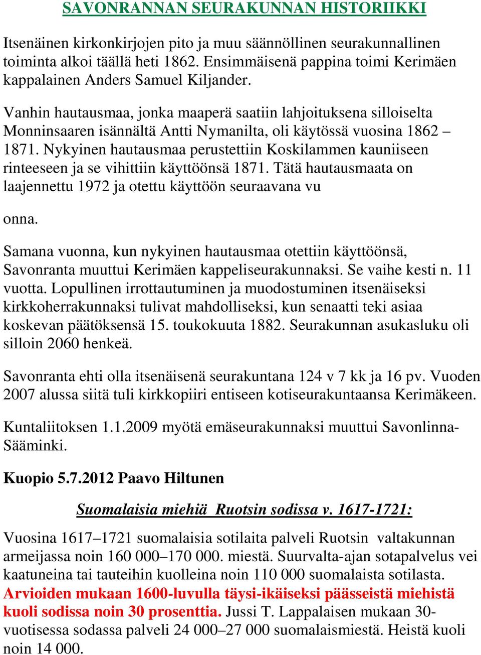 Vanhin hautausmaa, jonka maaperä saatiin lahjoituksena silloiselta Monninsaaren isännältä Antti Nymanilta, oli käytössä vuosina 1862 1871.