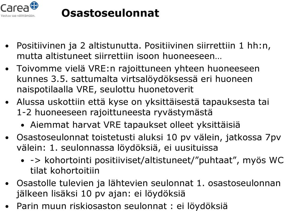 Aiemmat harvat VRE tapaukset olleet yksittäisiä Osastoseulonnat toistetusti aluksi 10 pv välein, jatkossa 7pv välein: 1.