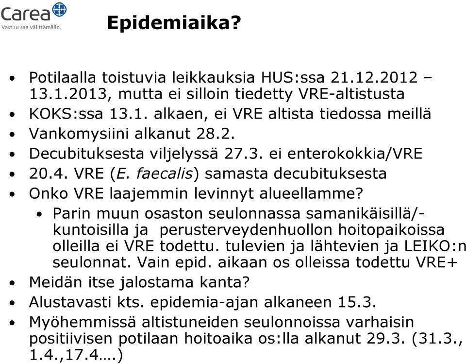 Parin muun osaston seulonnassa samanikäisillä/- kuntoisilla ja perusterveydenhuollon hoitopaikoissa olleilla ei VRE todettu. tulevien ja lähtevien ja LEIKO:n seulonnat. Vain epid.