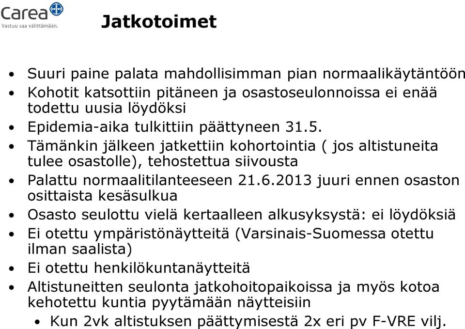 2013 juuri ennen osaston osittaista kesäsulkua Osasto seulottu vielä kertaalleen alkusyksystä: ei löydöksiä Ei otettu ympäristönäytteitä (Varsinais-Suomessa otettu ilman