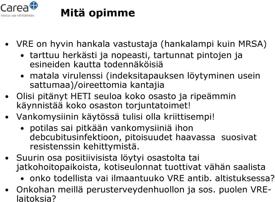 Vankomysiinin käytössä tulisi olla kriittisempi! potilas sai pitkään vankomysiiniä ihon debcubitusinfektioon, pitoisuudet haavassa suosivat resistenssin kehittymistä.