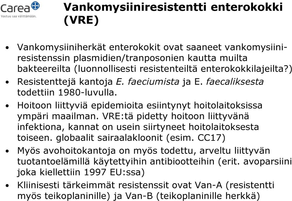 VRE:tä pidetty hoitoon liittyvänä infektiona, kannat on usein siirtyneet hoitolaitoksesta toiseen. globaalit sairaalakloonit (esim.