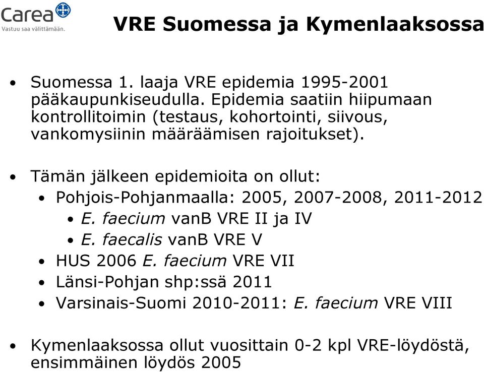 Tämän jälkeen epidemioita on ollut: Pohjois-Pohjanmaalla: 2005, 2007-2008, 2011-2012 E. faecium vanb VRE II ja IV E.