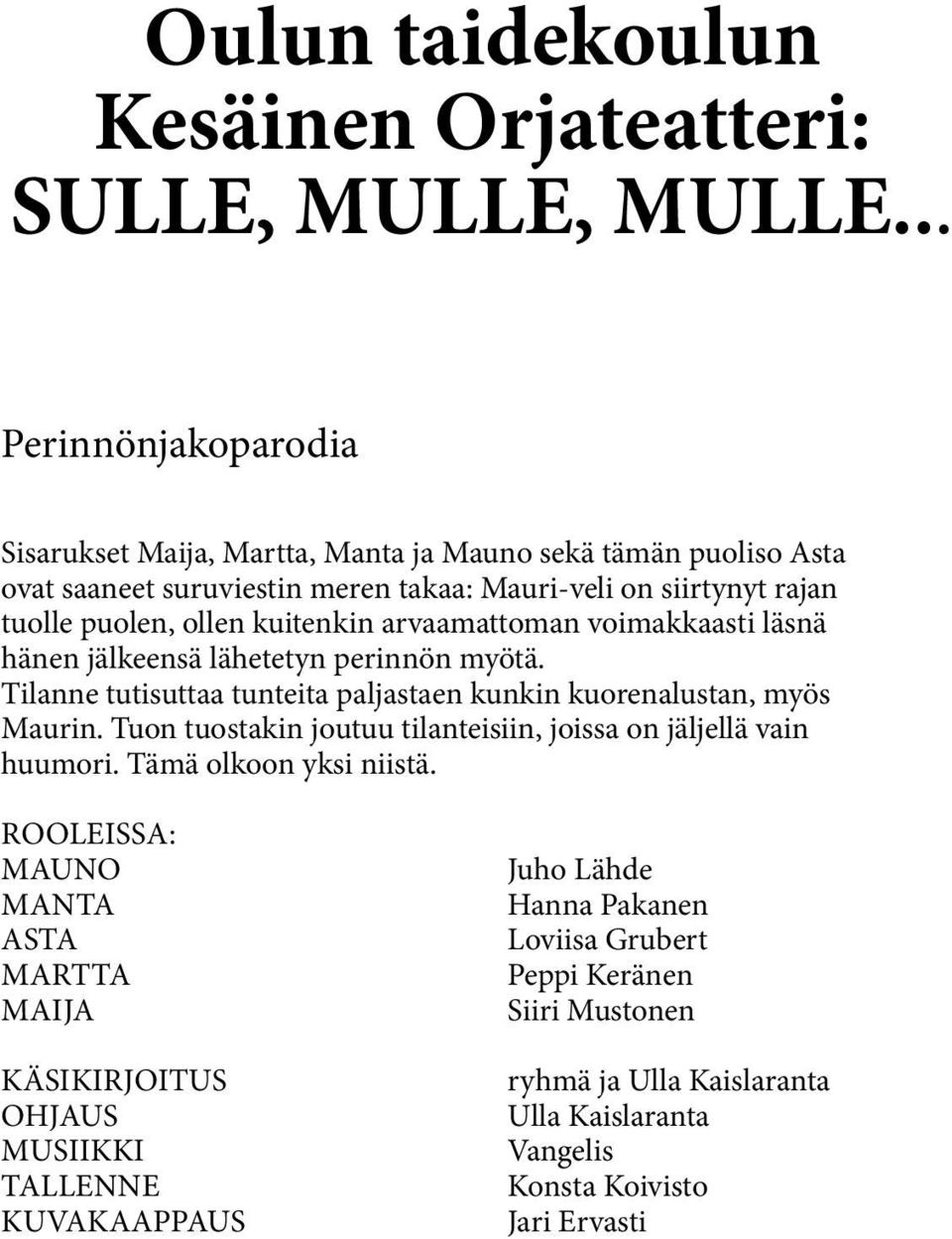 kuitenkin arvaamattoman voimakkaasti läsnä hänen jälkeensä lähetetyn perinnön myötä. Tilanne tutisuttaa tunteita paljastaen kunkin kuorenalustan, myös Maurin.