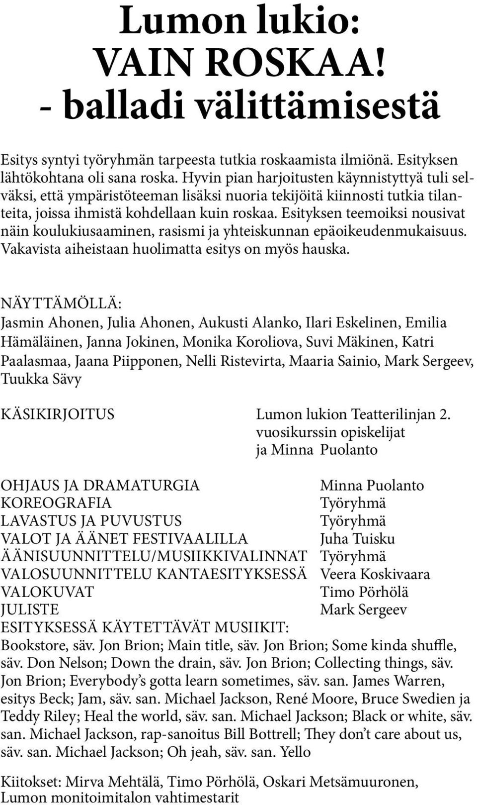 Esityksen teemoiksi nousivat näin koulukiusaaminen, rasismi ja yhteiskunnan epäoikeudenmukaisuus. Vakavista aiheistaan huolimatta esitys on myös hauska.