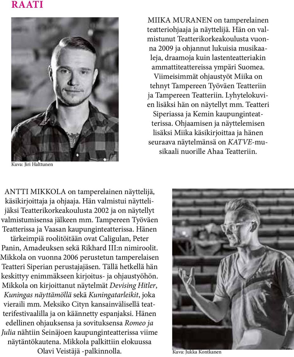 Viimeisimmät ohjaustyöt Miika on tehnyt Tampereen Työväen Teatteriin ja Tampereen Teatteriin. Lyhytelokuvien lisäksi hän on näytellyt mm. Teatteri Siperiassa ja Kemin kaupunginteatterissa.
