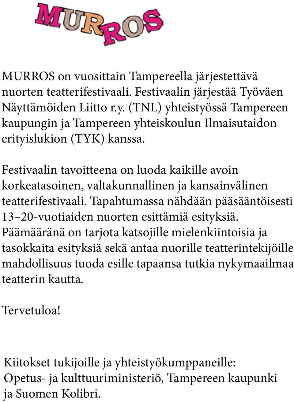 Festivaalin tavoitteena on luoda kaikille avoin korkeatasoinen, valtakunnallinen ja kansainvälinen teatterifestivaali.