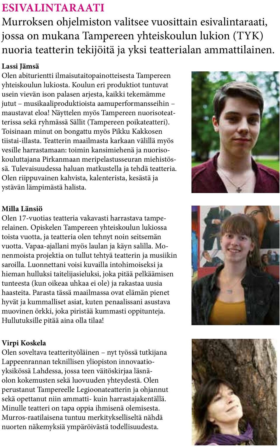 Koulun eri produktiot tuntuvat usein vievän ison palasen arjesta, kaikki tekemämme jutut musikaaliproduktioista aamuperformansseihin maustavat eloa!