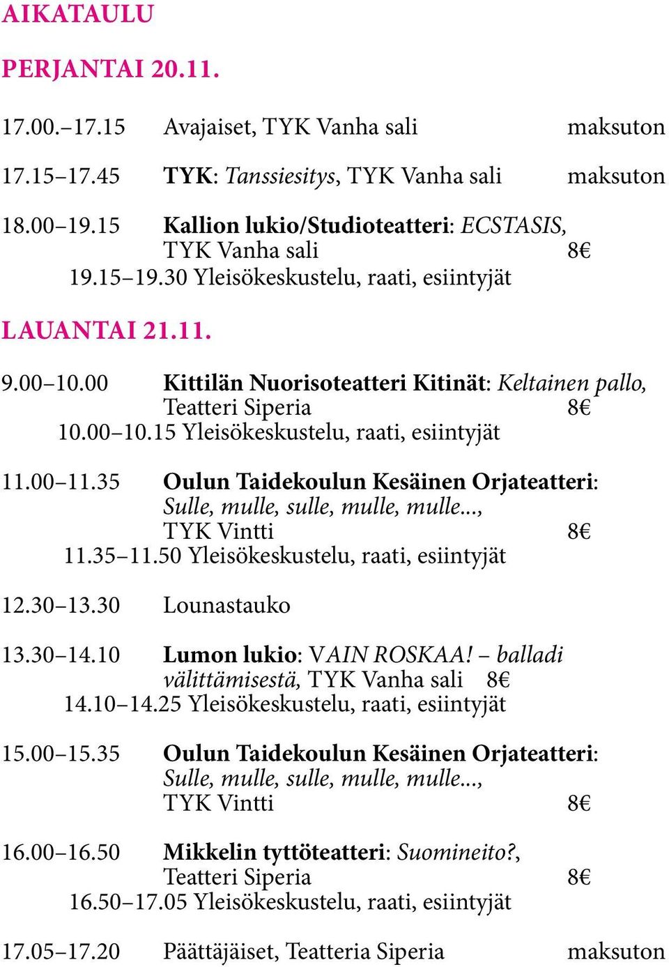 00 Kittilän Nuorisoteatteri Kitinät: Keltainen pallo, Teatteri Siperia 8 10.00 10.15 Yleisökeskustelu, raati, esiintyjät 11.00 11.