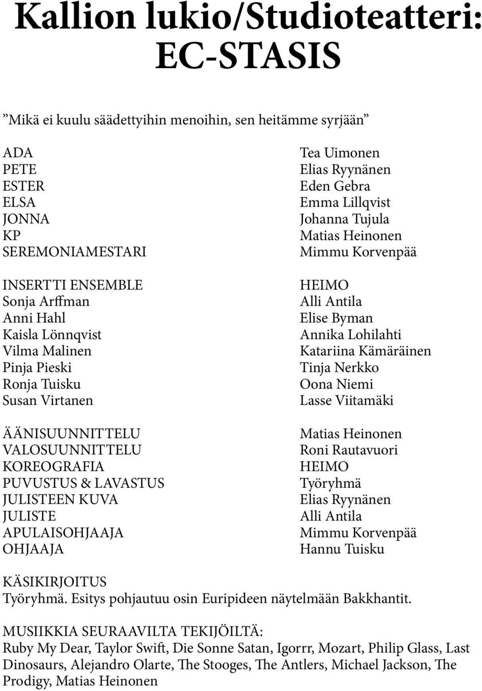 Ryynänen Eden Gebra Emma Lillqvist Johanna Tujula Matias Heinonen Mimmu Korvenpää HEIMO Alli Antila Elise Byman Annika Lohilahti Katariina Kämäräinen Tinja Nerkko Oona Niemi Lasse Viitamäki Matias