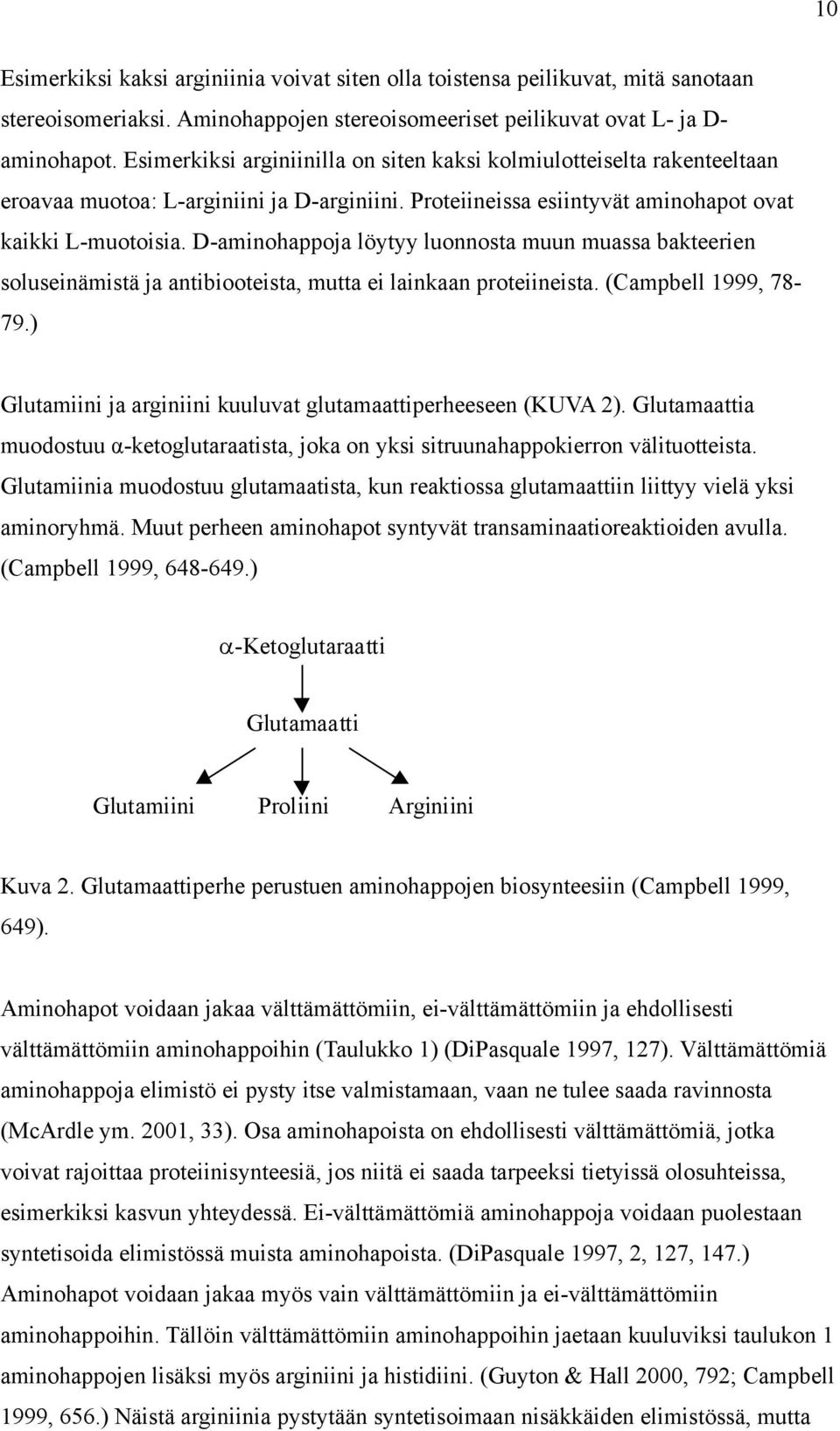 D-aminohappoja löytyy luonnosta muun muassa bakteerien soluseinämistä ja antibiooteista, mutta ei lainkaan proteiineista. (Campbell 1999, 78-79.