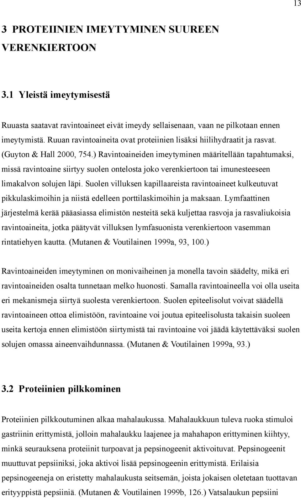 ) Ravintoaineiden imeytyminen määritellään tapahtumaksi, missä ravintoaine siirtyy suolen ontelosta joko verenkiertoon tai imunesteeseen limakalvon solujen läpi.