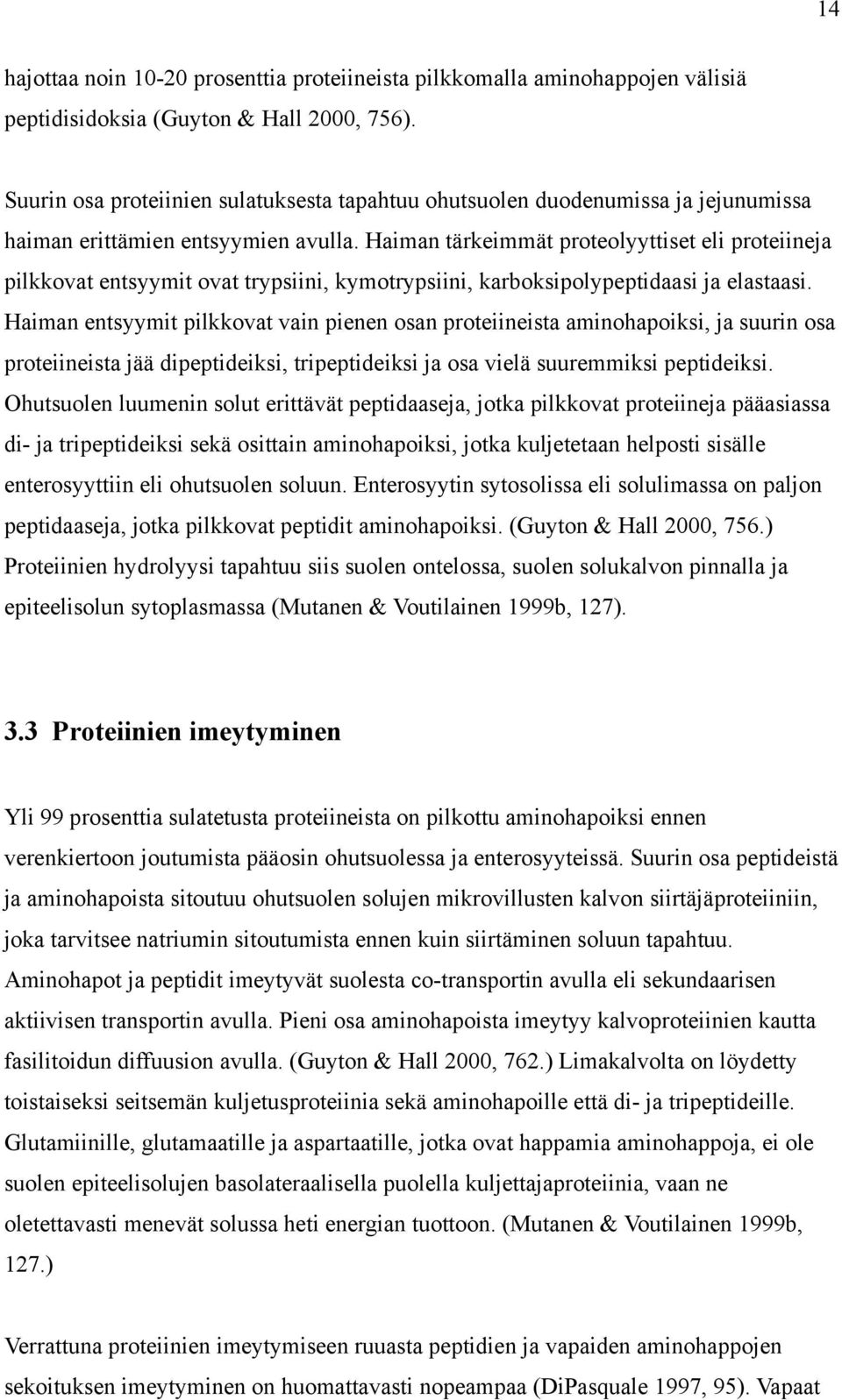 Haiman tärkeimmät proteolyyttiset eli proteiineja pilkkovat entsyymit ovat trypsiini, kymotrypsiini, karboksipolypeptidaasi ja elastaasi.