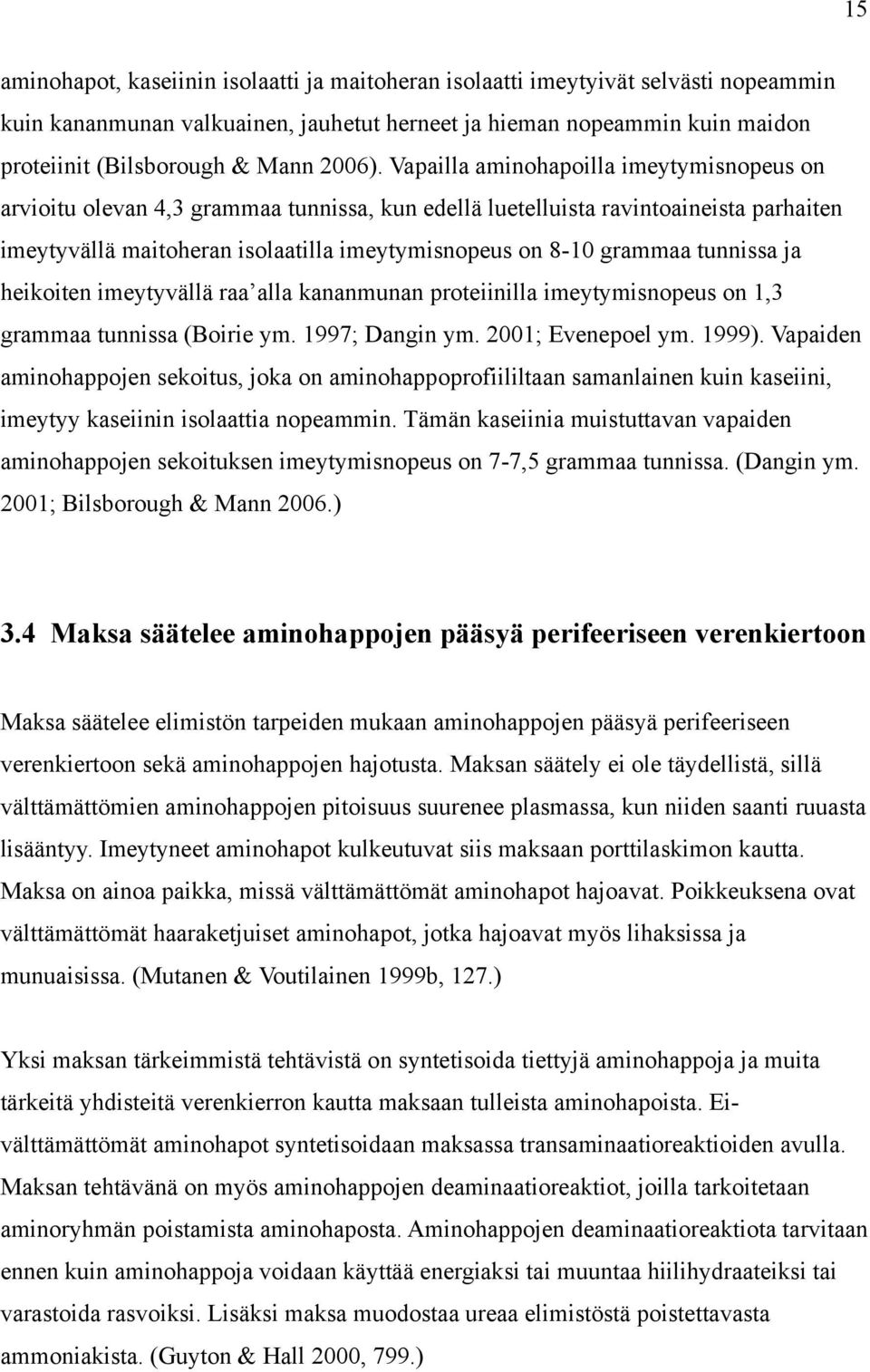 Vapailla aminohapoilla imeytymisnopeus on arvioitu olevan 4,3 grammaa tunnissa, kun edellä luetelluista ravintoaineista parhaiten imeytyvällä maitoheran isolaatilla imeytymisnopeus on 8-10 grammaa