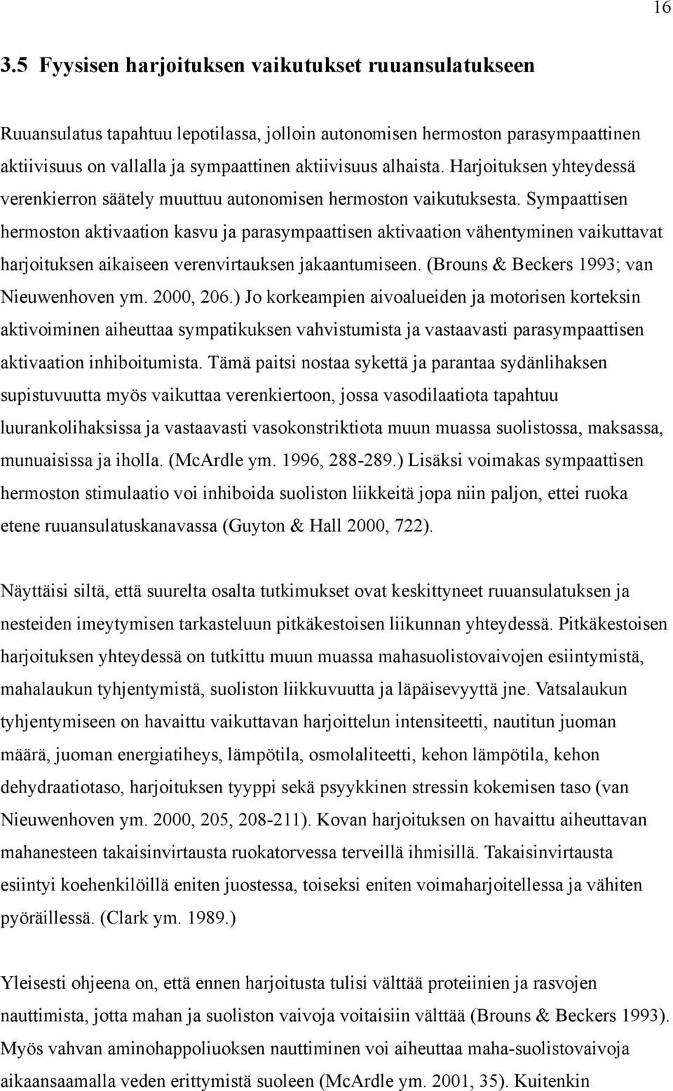 Sympaattisen hermoston aktivaation kasvu ja parasympaattisen aktivaation vähentyminen vaikuttavat harjoituksen aikaiseen verenvirtauksen jakaantumiseen. (Brouns & Beckers 1993; van Nieuwenhoven ym.