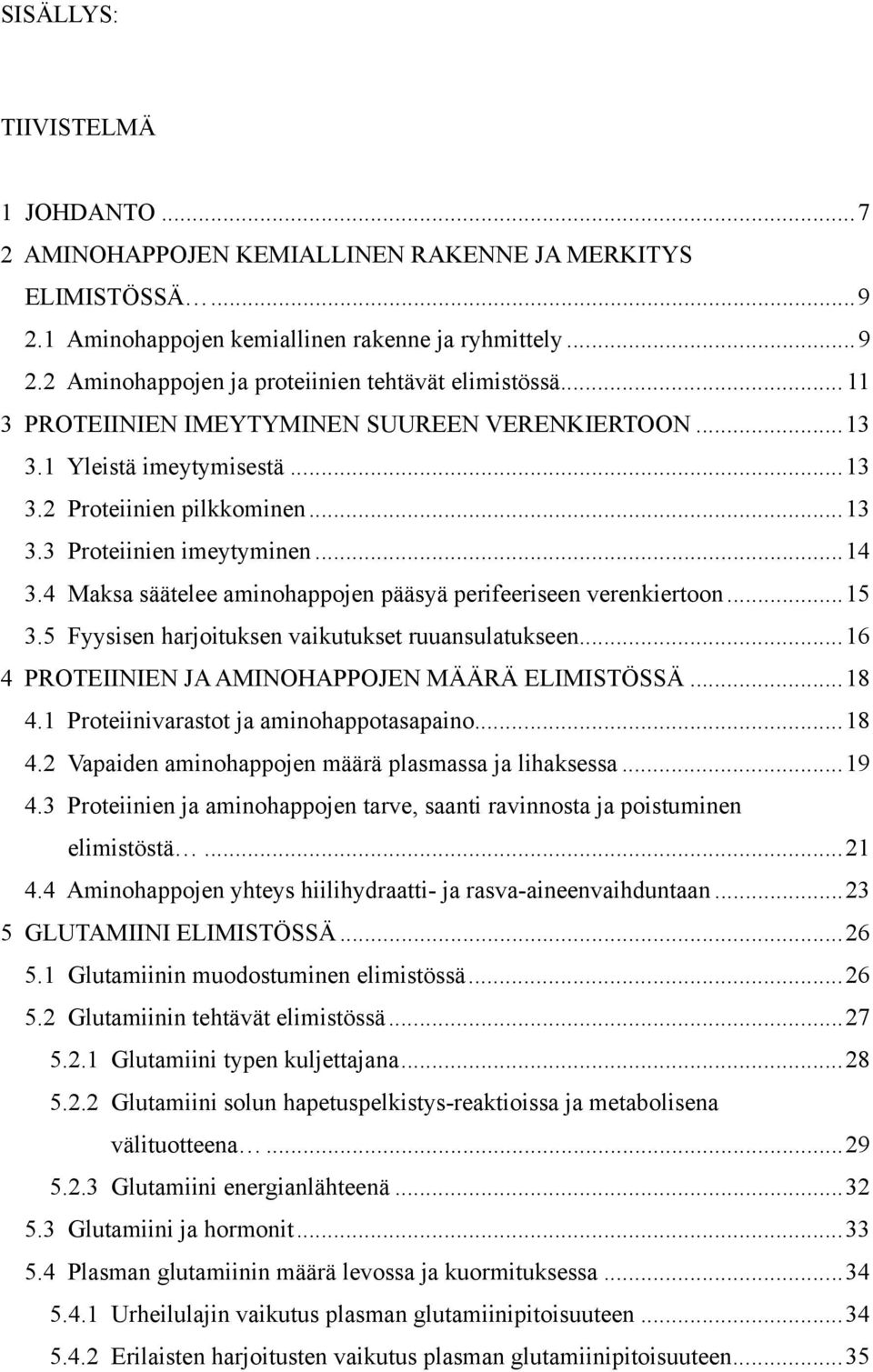 4 Maksa säätelee aminohappojen pääsyä perifeeriseen verenkiertoon...15 3.5 Fyysisen harjoituksen vaikutukset ruuansulatukseen...16 4 PROTEIINIEN JA AMINOHAPPOJEN MÄÄRÄ ELIMISTÖSSÄ...18 4.