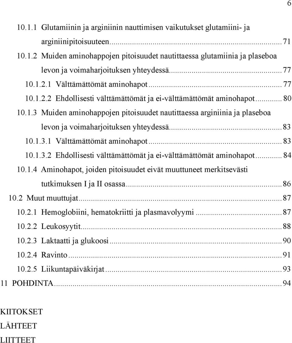 ..83 10.1.3.1 Välttämättömät aminohapot... 83 10.1.3.2 Ehdollisesti välttämättömät ja ei-välttämättömät aminohapot... 84 10.1.4 Aminohapot, joiden pitoisuudet eivät muuttuneet merkitsevästi tutkimuksen I ja II osassa.