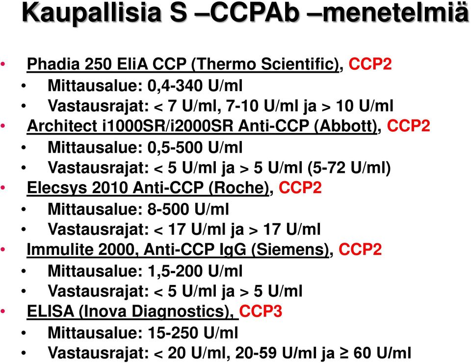 Anti-CCP (Roche), CCP2 Mittausalue: 8-500 U/ml Vastausrajat: < 17 U/ml ja > 17 U/ml Immulite 2000, Anti-CCP IgG (Siemens), CCP2 Mittausalue: